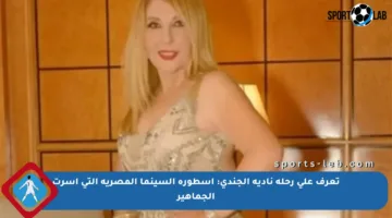 تعرف على رحلة نادية الجندي: أسطورة السينما المصرية التي أسرت الجماهير